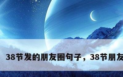 38节发的朋友圈句子，38节朋友圈图片