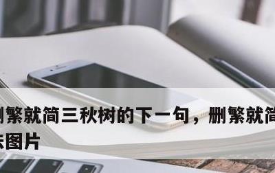 删繁就简三秋树的下一句，删繁就简三秋树书法图片
