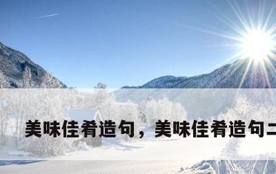 美味佳肴造句，美味佳肴造句二年级