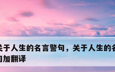 关于人生的名言警句，关于人生的名言警句名句加翻译