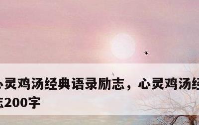 心灵鸡汤经典语录励志，心灵鸡汤经典语录励志200字