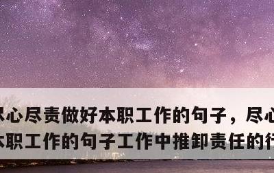 尽心尽责做好本职工作的句子，尽心尽责做好本职工作的句子工作中推卸责任的行为