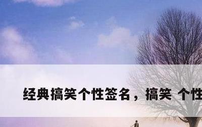经典搞笑个性签名，搞笑 个性签名