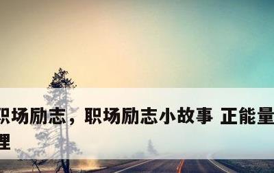 职场励志，职场励志小故事 正能量故事大道理
