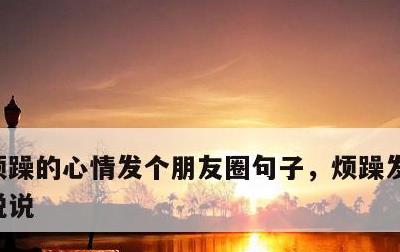 烦躁的心情发个朋友圈句子，烦躁发朋友圈的说说