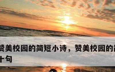 赞美校园的简短小诗，赞美校园的简短小诗 十句