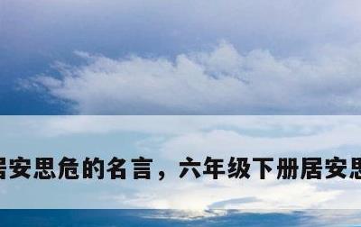 居安思危的名言，六年级下册居安思危的名言