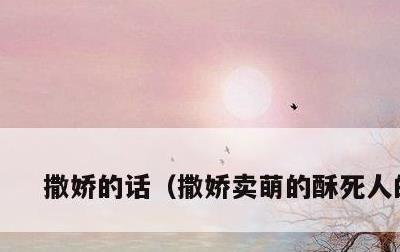 撒娇的话，撒娇卖萌的酥死人的话