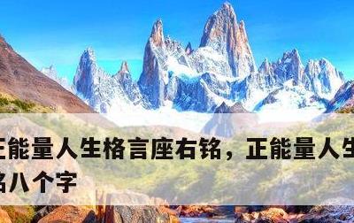 正能量人生格言座右铭，正能量人生格言座右铭八个字