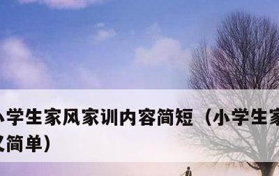 小学生家风家训内容简短，小学生家规十条短又简单