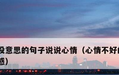 没意思的句子说说心情，心情不好的句子 伤感