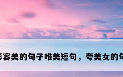 形容美的句子唯美短句，夸美女的句子顺口溜