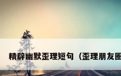精辟幽默歪理短句，歪理朋友圈说说