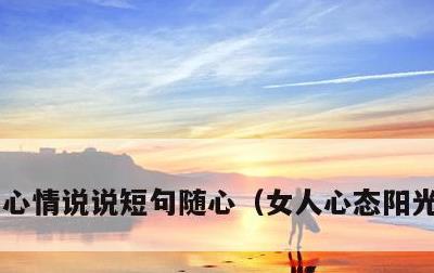 心情说说短句随心，女人心态阳光的句子