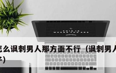 怎么讽刺男人那方面不行，讽刺男人不行的句子