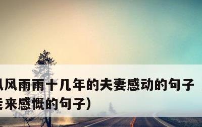 风风雨雨十几年的夫妻感动的句子，夫妻一路走来感慨的句子