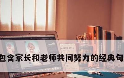 包含家长和老师共同努力的经典句子的词条