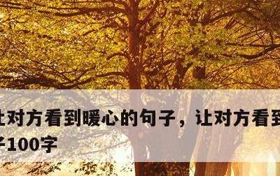 让对方看到暖心的句子，让对方看到暖心的句子100字