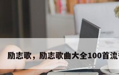 励志歌，励志歌曲大全100首流行歌曲