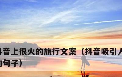 抖音上很火的旅行文案，抖音吸引人点赞关注的句子