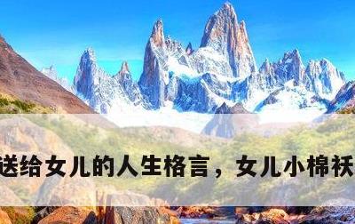 送给女儿的人生格言，女儿小棉袄经典语句