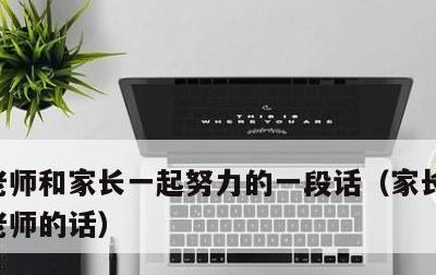老师和家长一起努力的一段话，家长真心感谢老师的话