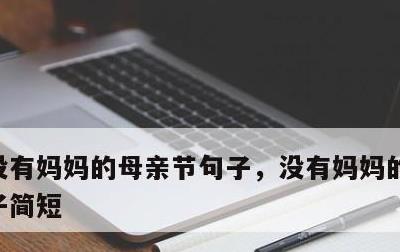 没有妈妈的母亲节句子，没有妈妈的母亲节句子简短