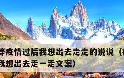等疫情过后我想出去走走的说说，疫情过后,我想出去走一走文案