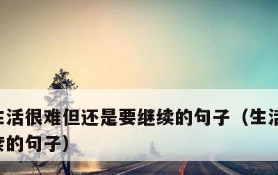 生活很难但还是要继续的句子，生活心酸又无奈的句子