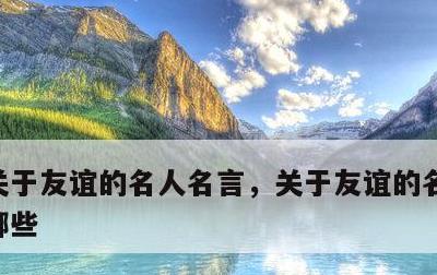 关于友谊的名人名言，关于友谊的名人名言有哪些