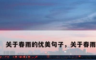关于春雨的优美句子，关于春雨的诗句