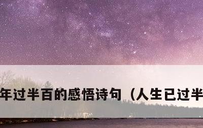 年过半百的感悟诗句，人生已过半,致自己