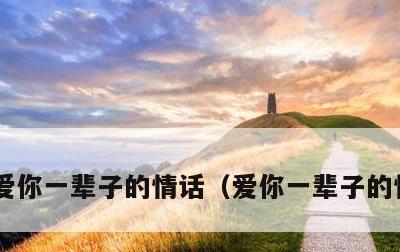 爱你一辈子的情话，爱你一辈子的情话英语