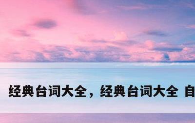 经典台词大全，经典台词大全 自强不息