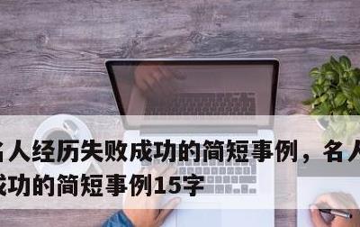 名人经历失败成功的简短事例，名人经历失败成功的简短事例15字