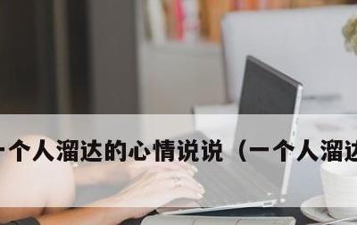 一个人溜达的心情说说，一个人溜达溜达说说