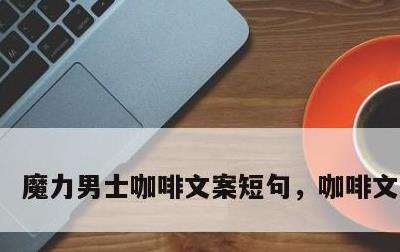 魔力男士咖啡文案短句，咖啡文案句子