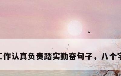 工作认真负责踏实勤奋句子，八个字激励短句