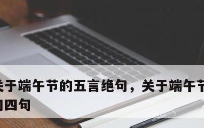 关于端午节的五言绝句，关于端午节的五言绝句四句