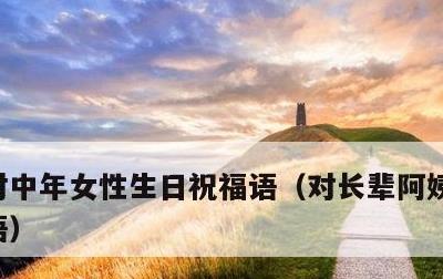 对中年女性生日祝福语，对长辈阿姨生日祝福语