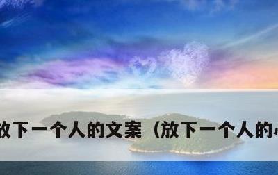 放下一个人的文案，放下一个人的心情说说