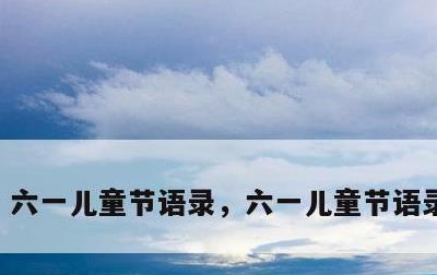 六一儿童节语录，六一儿童节语录朋友圈