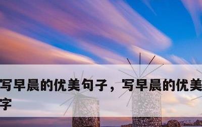 写早晨的优美句子，写早晨的优美句子100字