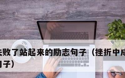 失败了站起来的励志句子，挫折中成长励志的句子