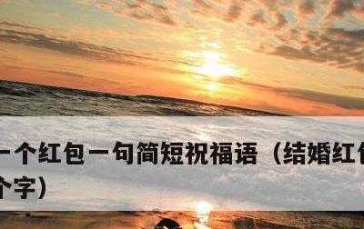 一个红包一句简短祝福语，结婚红包祝福语8个字