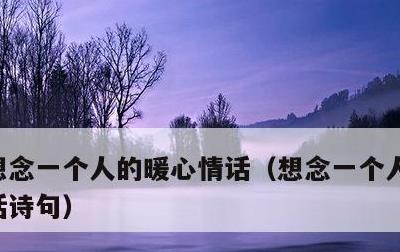 想念一个人的暖心情话，想念一个人的暖心情话诗句