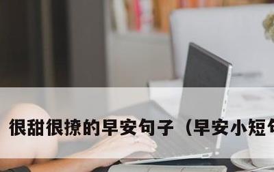 很甜很撩的早安句子，早安小短句 暖心