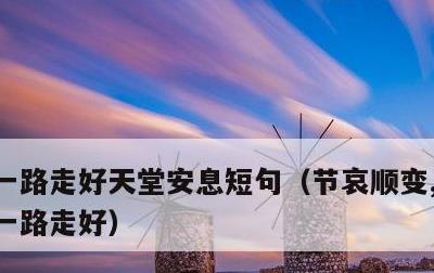一路走好天堂安息短句，节哀顺变,愿老人家一路走好