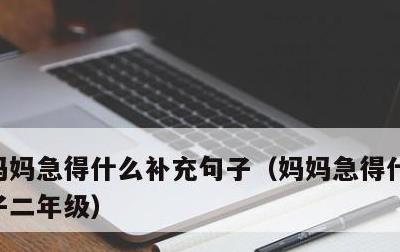 妈妈急得什么补充句子，妈妈急得什么补充句子二年级