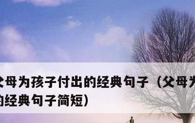 父母为孩子付出的经典句子，父母为孩子付出的经典句子简短